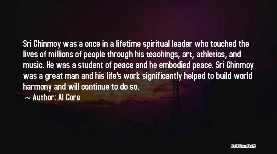 Al Gore Quotes: Sri Chinmoy Was A Once In A Lifetime Spiritual Leader Who Touched The Lives Of Millions Of People Through His