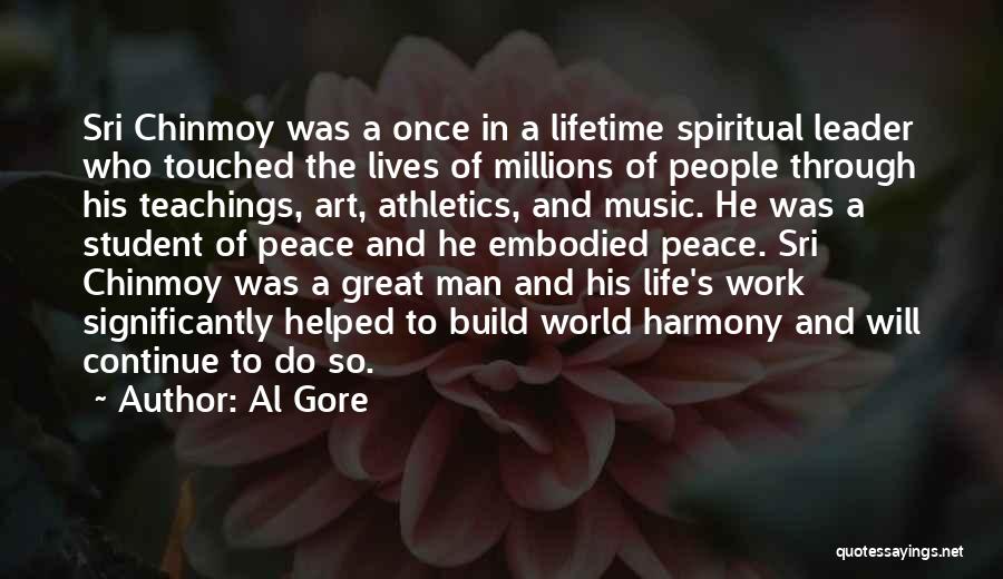 Al Gore Quotes: Sri Chinmoy Was A Once In A Lifetime Spiritual Leader Who Touched The Lives Of Millions Of People Through His