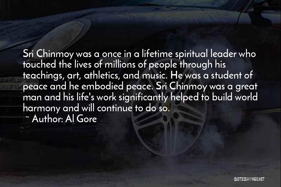 Al Gore Quotes: Sri Chinmoy Was A Once In A Lifetime Spiritual Leader Who Touched The Lives Of Millions Of People Through His