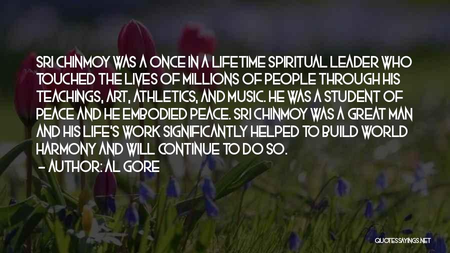 Al Gore Quotes: Sri Chinmoy Was A Once In A Lifetime Spiritual Leader Who Touched The Lives Of Millions Of People Through His