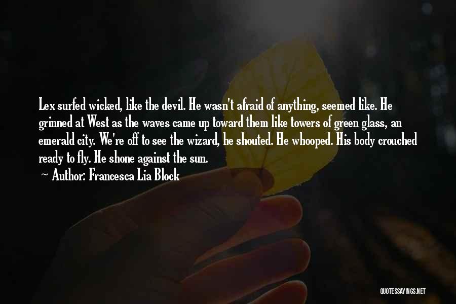 Francesca Lia Block Quotes: Lex Surfed Wicked, Like The Devil. He Wasn't Afraid Of Anything, Seemed Like. He Grinned At West As The Waves