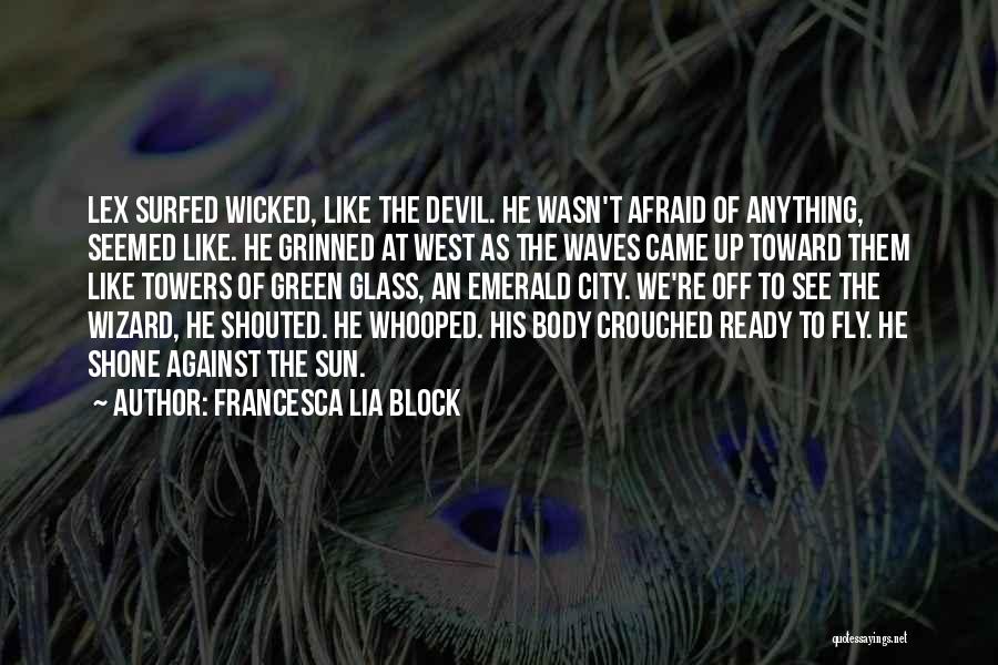 Francesca Lia Block Quotes: Lex Surfed Wicked, Like The Devil. He Wasn't Afraid Of Anything, Seemed Like. He Grinned At West As The Waves