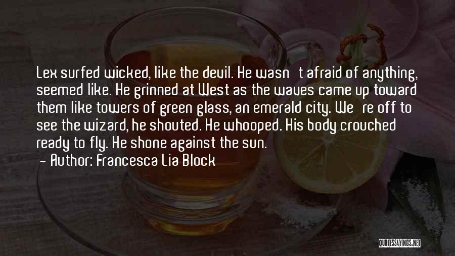 Francesca Lia Block Quotes: Lex Surfed Wicked, Like The Devil. He Wasn't Afraid Of Anything, Seemed Like. He Grinned At West As The Waves
