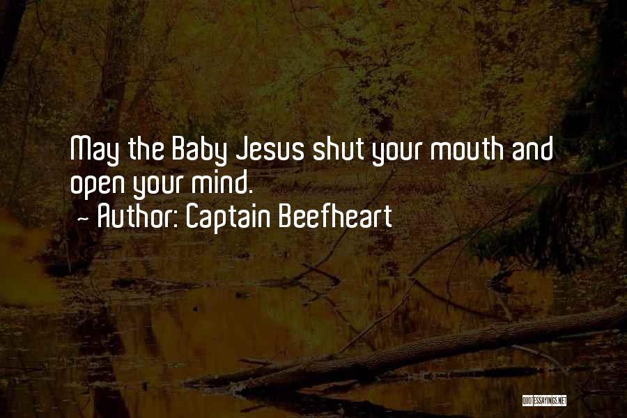Captain Beefheart Quotes: May The Baby Jesus Shut Your Mouth And Open Your Mind.