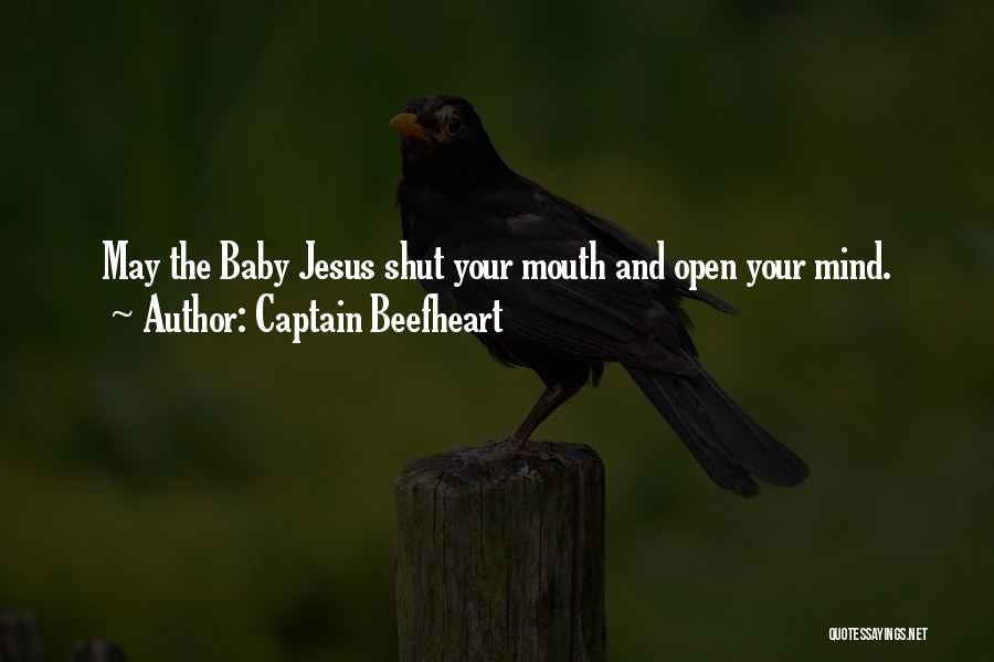 Captain Beefheart Quotes: May The Baby Jesus Shut Your Mouth And Open Your Mind.