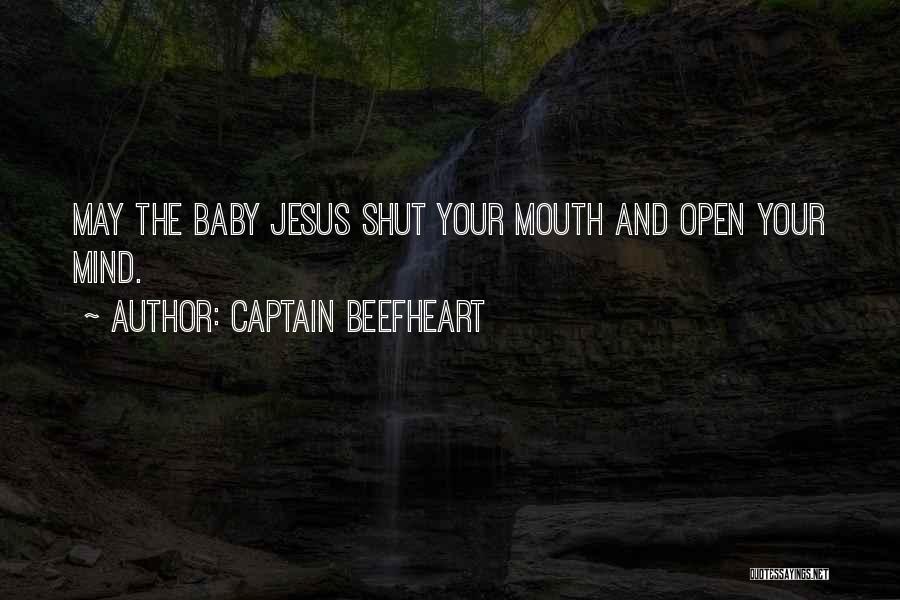 Captain Beefheart Quotes: May The Baby Jesus Shut Your Mouth And Open Your Mind.