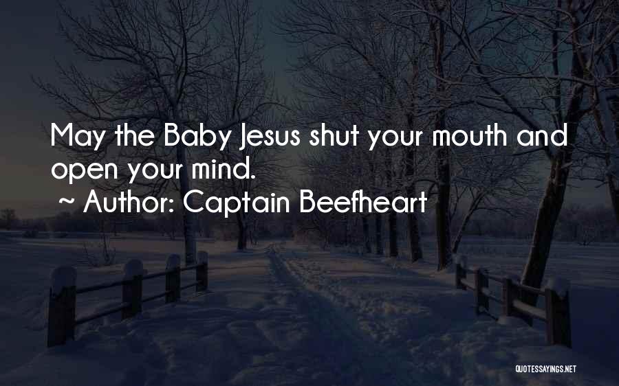 Captain Beefheart Quotes: May The Baby Jesus Shut Your Mouth And Open Your Mind.