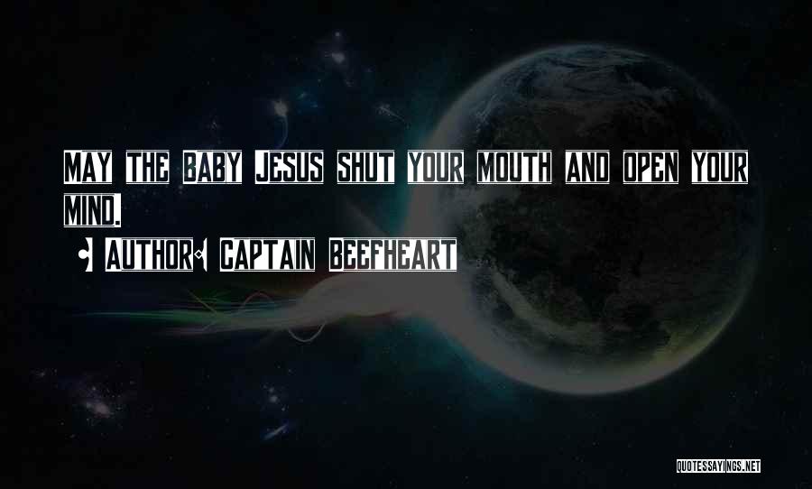 Captain Beefheart Quotes: May The Baby Jesus Shut Your Mouth And Open Your Mind.