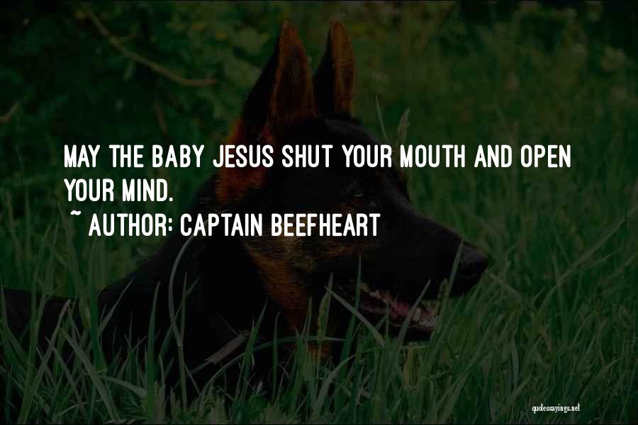 Captain Beefheart Quotes: May The Baby Jesus Shut Your Mouth And Open Your Mind.