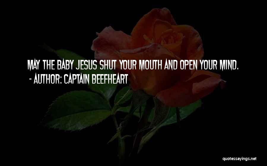 Captain Beefheart Quotes: May The Baby Jesus Shut Your Mouth And Open Your Mind.