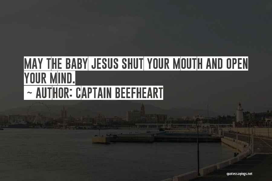 Captain Beefheart Quotes: May The Baby Jesus Shut Your Mouth And Open Your Mind.