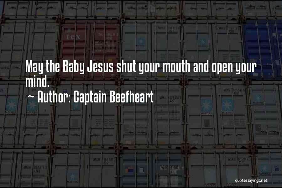 Captain Beefheart Quotes: May The Baby Jesus Shut Your Mouth And Open Your Mind.