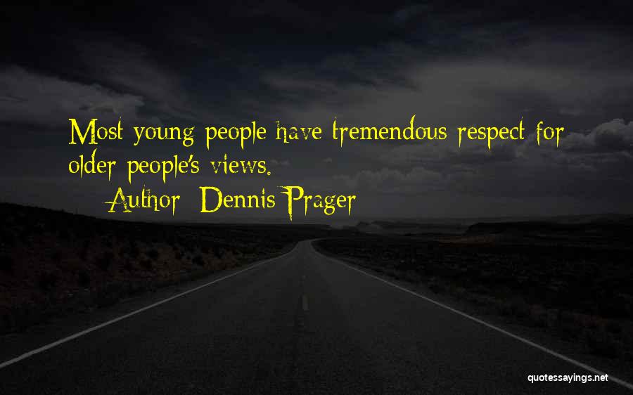 Dennis Prager Quotes: Most Young People Have Tremendous Respect For Older People's Views.