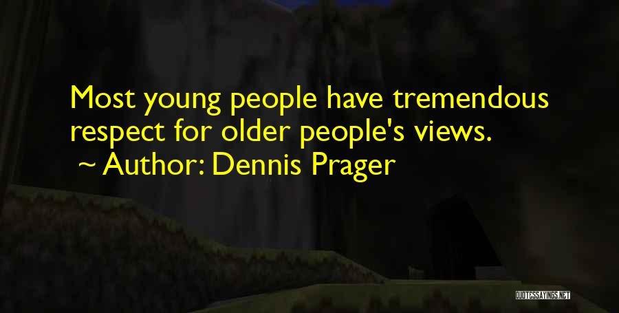Dennis Prager Quotes: Most Young People Have Tremendous Respect For Older People's Views.