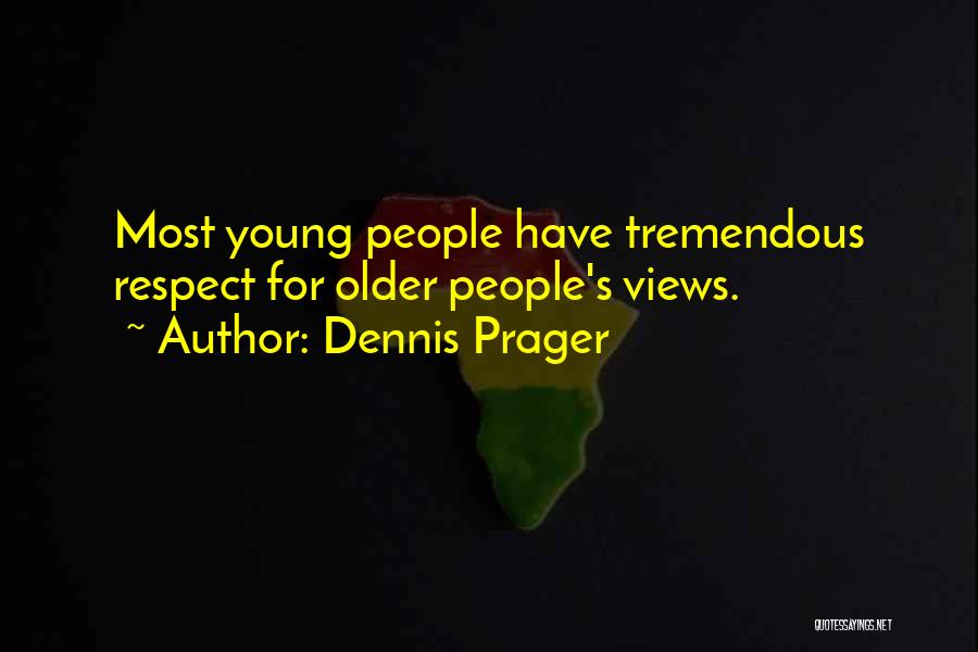 Dennis Prager Quotes: Most Young People Have Tremendous Respect For Older People's Views.