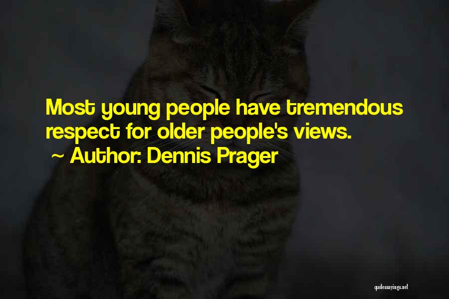 Dennis Prager Quotes: Most Young People Have Tremendous Respect For Older People's Views.