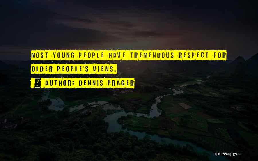 Dennis Prager Quotes: Most Young People Have Tremendous Respect For Older People's Views.