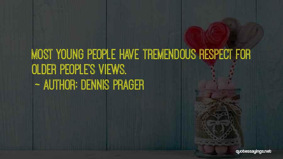 Dennis Prager Quotes: Most Young People Have Tremendous Respect For Older People's Views.