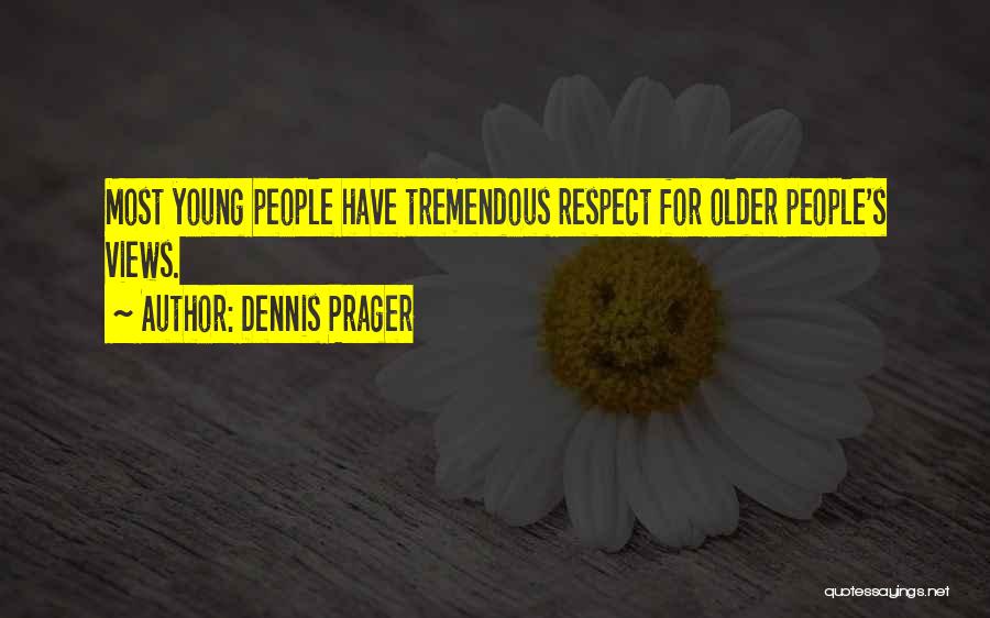 Dennis Prager Quotes: Most Young People Have Tremendous Respect For Older People's Views.