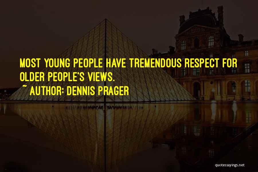 Dennis Prager Quotes: Most Young People Have Tremendous Respect For Older People's Views.