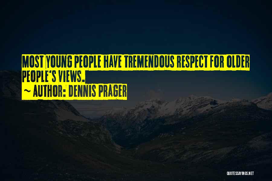 Dennis Prager Quotes: Most Young People Have Tremendous Respect For Older People's Views.