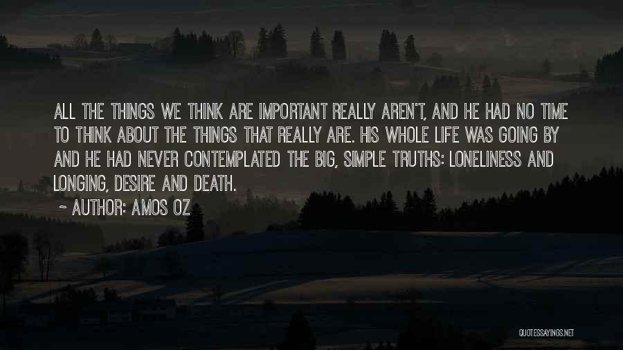 Amos Oz Quotes: All The Things We Think Are Important Really Aren't, And He Had No Time To Think About The Things That