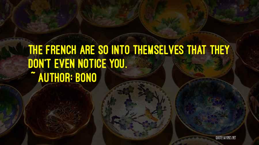 Bono Quotes: The French Are So Into Themselves That They Don't Even Notice You.