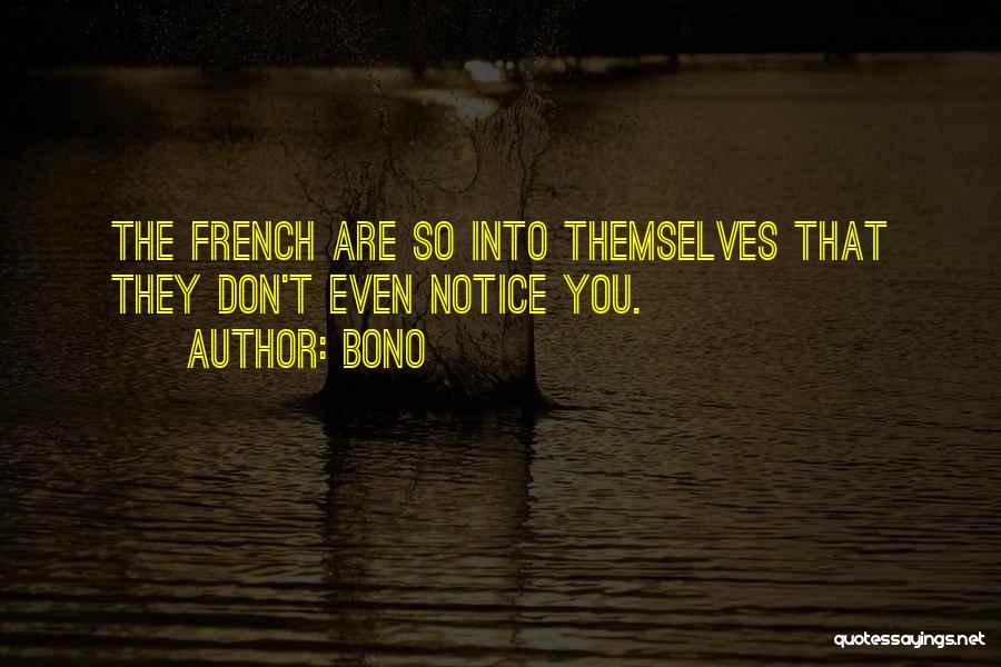 Bono Quotes: The French Are So Into Themselves That They Don't Even Notice You.