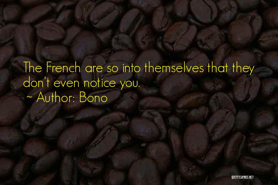 Bono Quotes: The French Are So Into Themselves That They Don't Even Notice You.