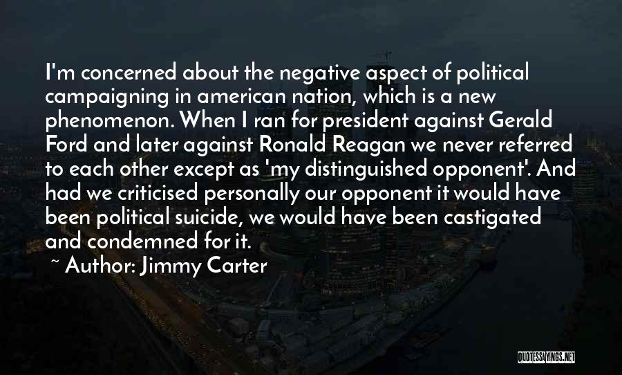 Jimmy Carter Quotes: I'm Concerned About The Negative Aspect Of Political Campaigning In American Nation, Which Is A New Phenomenon. When I Ran