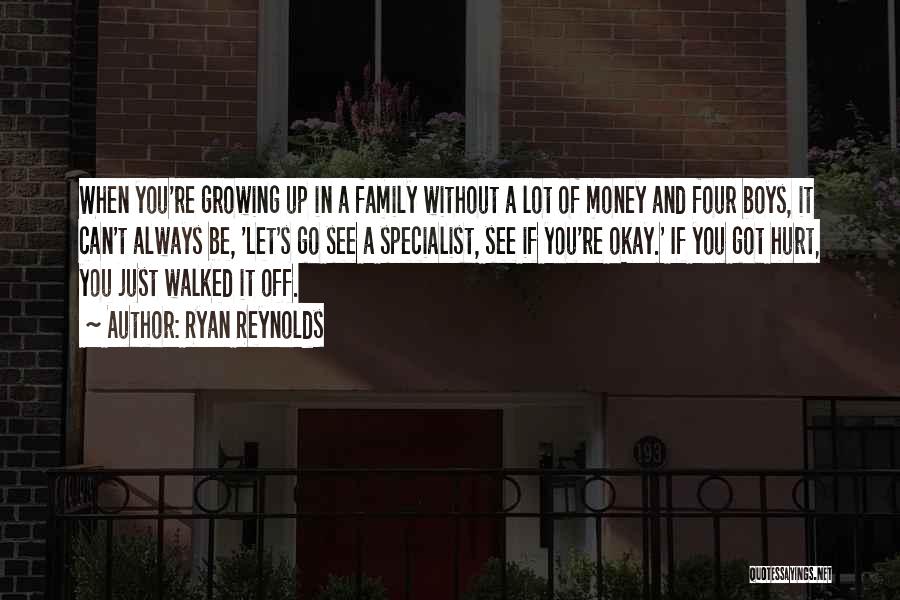 Ryan Reynolds Quotes: When You're Growing Up In A Family Without A Lot Of Money And Four Boys, It Can't Always Be, 'let's