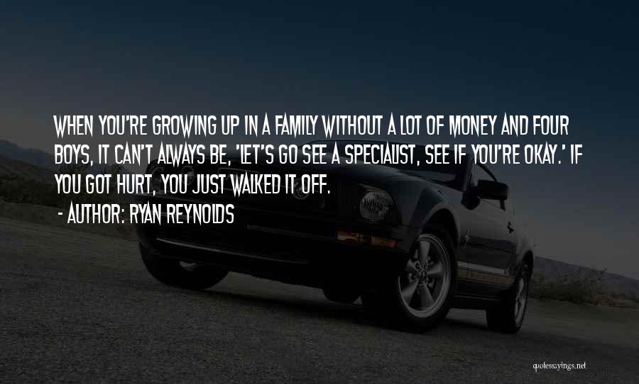 Ryan Reynolds Quotes: When You're Growing Up In A Family Without A Lot Of Money And Four Boys, It Can't Always Be, 'let's