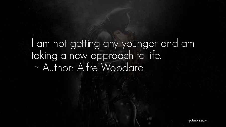 Alfre Woodard Quotes: I Am Not Getting Any Younger And Am Taking A New Approach To Life.