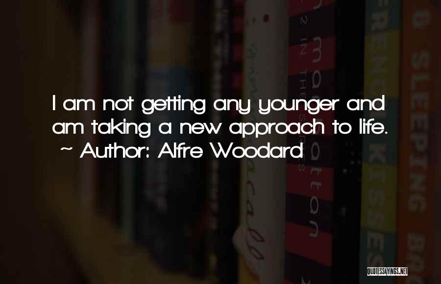 Alfre Woodard Quotes: I Am Not Getting Any Younger And Am Taking A New Approach To Life.