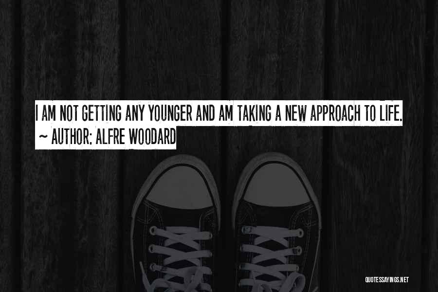 Alfre Woodard Quotes: I Am Not Getting Any Younger And Am Taking A New Approach To Life.