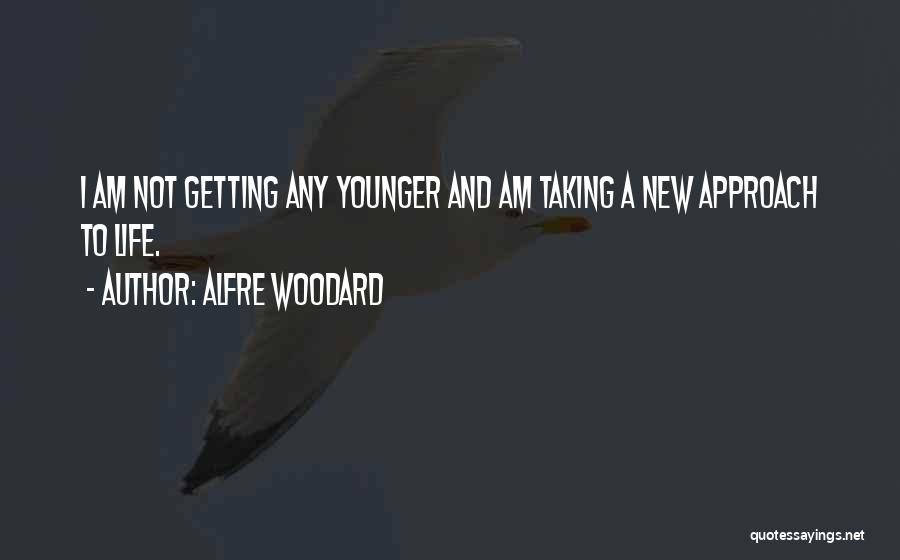 Alfre Woodard Quotes: I Am Not Getting Any Younger And Am Taking A New Approach To Life.