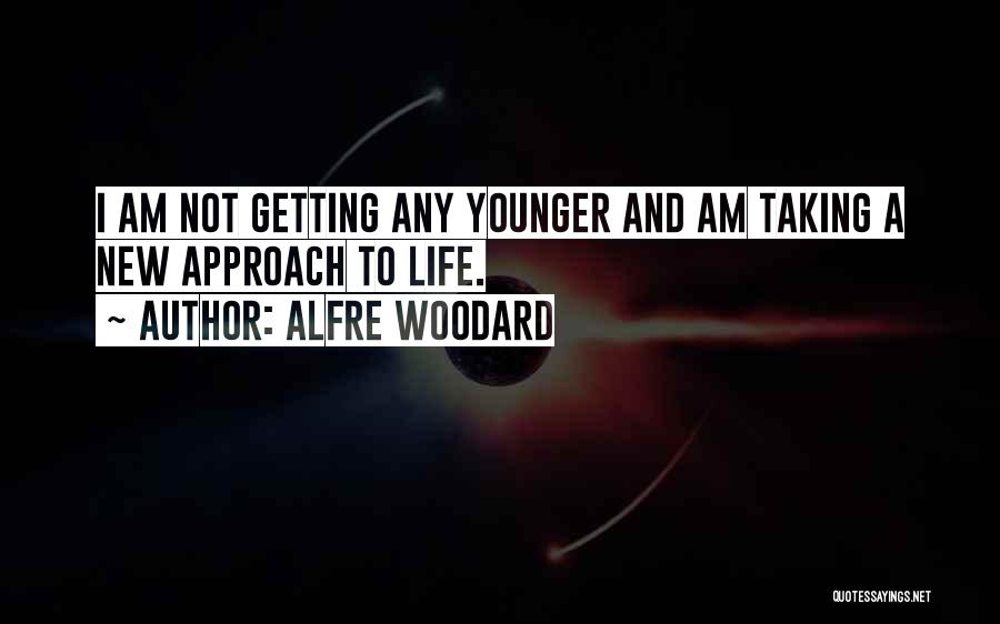 Alfre Woodard Quotes: I Am Not Getting Any Younger And Am Taking A New Approach To Life.