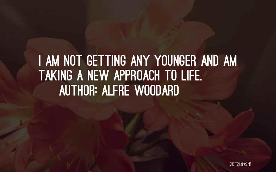 Alfre Woodard Quotes: I Am Not Getting Any Younger And Am Taking A New Approach To Life.