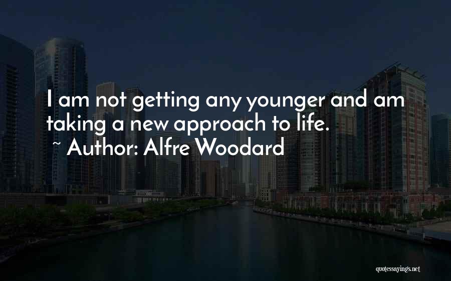 Alfre Woodard Quotes: I Am Not Getting Any Younger And Am Taking A New Approach To Life.