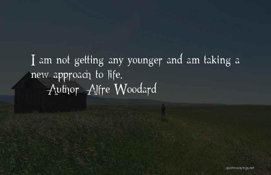 Alfre Woodard Quotes: I Am Not Getting Any Younger And Am Taking A New Approach To Life.