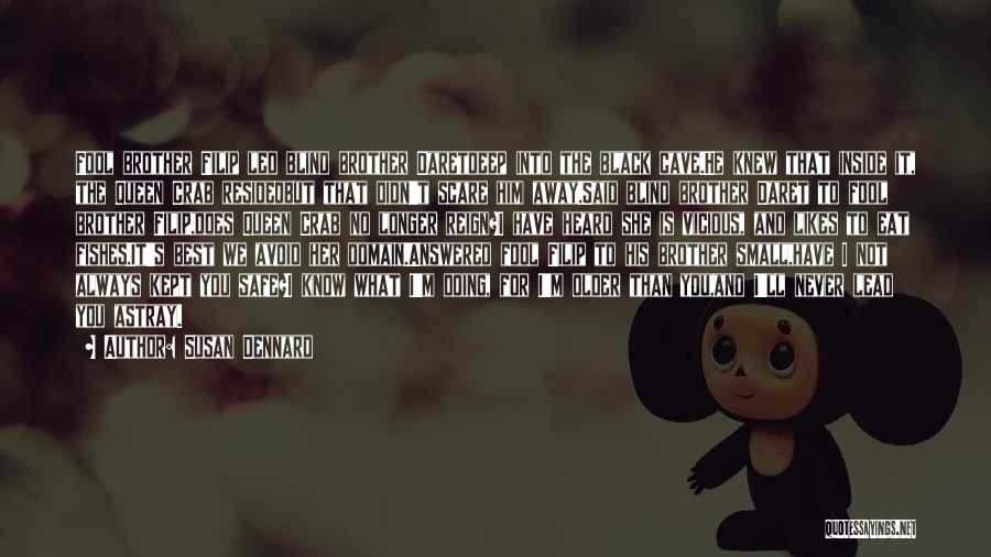 Susan Dennard Quotes: Fool Brother Filip Led Blind Brother Daretdeep Into The Black Cave.he Knew That Inside It, The Queen Crab Residedbut That