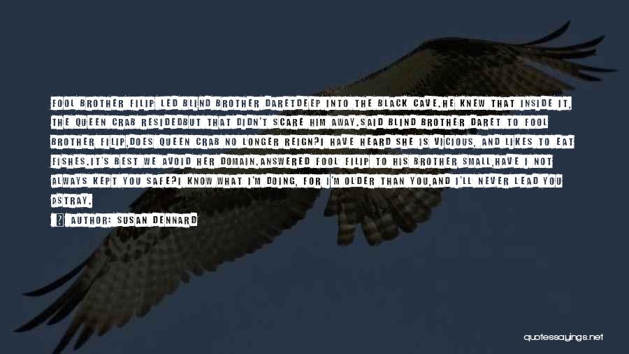 Susan Dennard Quotes: Fool Brother Filip Led Blind Brother Daretdeep Into The Black Cave.he Knew That Inside It, The Queen Crab Residedbut That