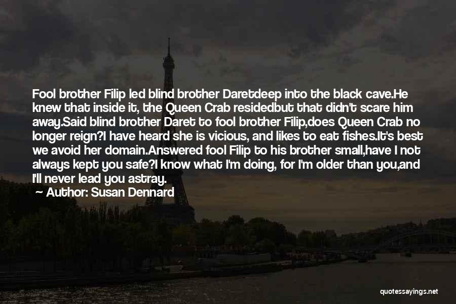 Susan Dennard Quotes: Fool Brother Filip Led Blind Brother Daretdeep Into The Black Cave.he Knew That Inside It, The Queen Crab Residedbut That