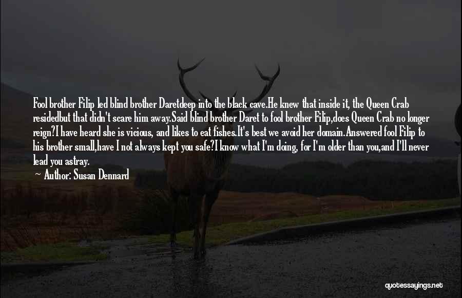 Susan Dennard Quotes: Fool Brother Filip Led Blind Brother Daretdeep Into The Black Cave.he Knew That Inside It, The Queen Crab Residedbut That