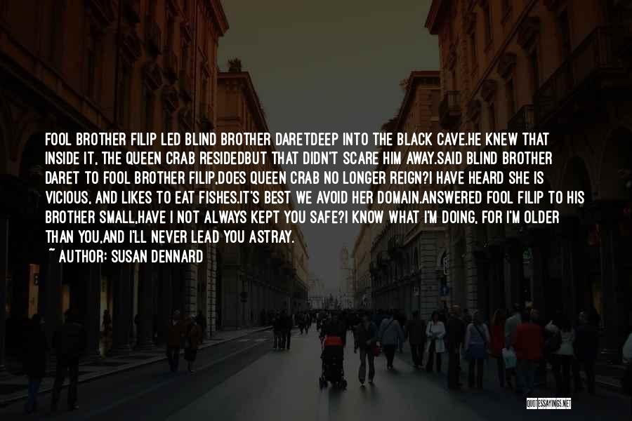 Susan Dennard Quotes: Fool Brother Filip Led Blind Brother Daretdeep Into The Black Cave.he Knew That Inside It, The Queen Crab Residedbut That