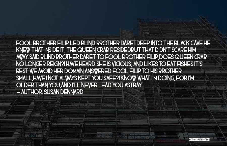 Susan Dennard Quotes: Fool Brother Filip Led Blind Brother Daretdeep Into The Black Cave.he Knew That Inside It, The Queen Crab Residedbut That