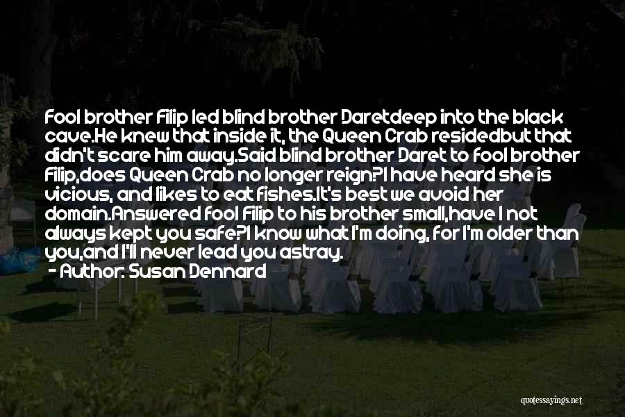 Susan Dennard Quotes: Fool Brother Filip Led Blind Brother Daretdeep Into The Black Cave.he Knew That Inside It, The Queen Crab Residedbut That