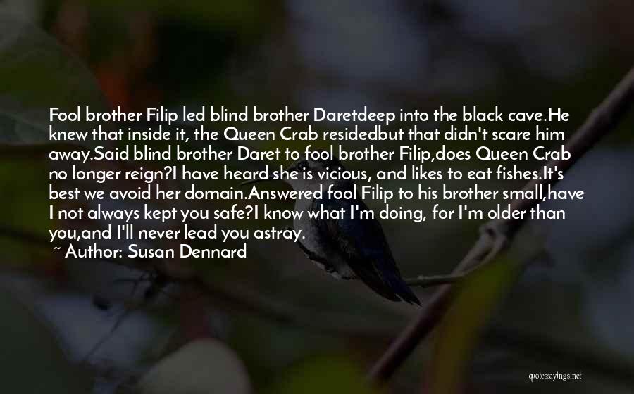 Susan Dennard Quotes: Fool Brother Filip Led Blind Brother Daretdeep Into The Black Cave.he Knew That Inside It, The Queen Crab Residedbut That