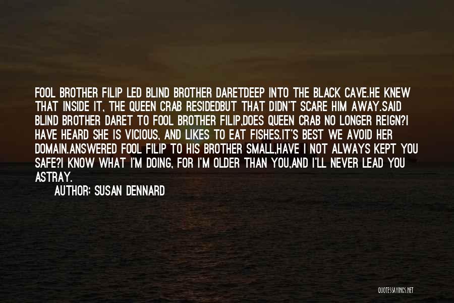 Susan Dennard Quotes: Fool Brother Filip Led Blind Brother Daretdeep Into The Black Cave.he Knew That Inside It, The Queen Crab Residedbut That