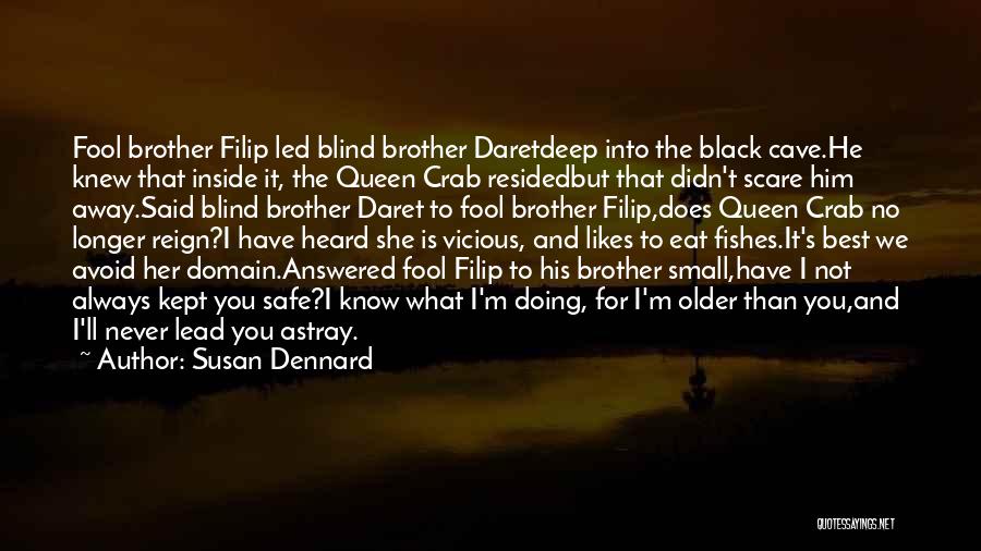 Susan Dennard Quotes: Fool Brother Filip Led Blind Brother Daretdeep Into The Black Cave.he Knew That Inside It, The Queen Crab Residedbut That